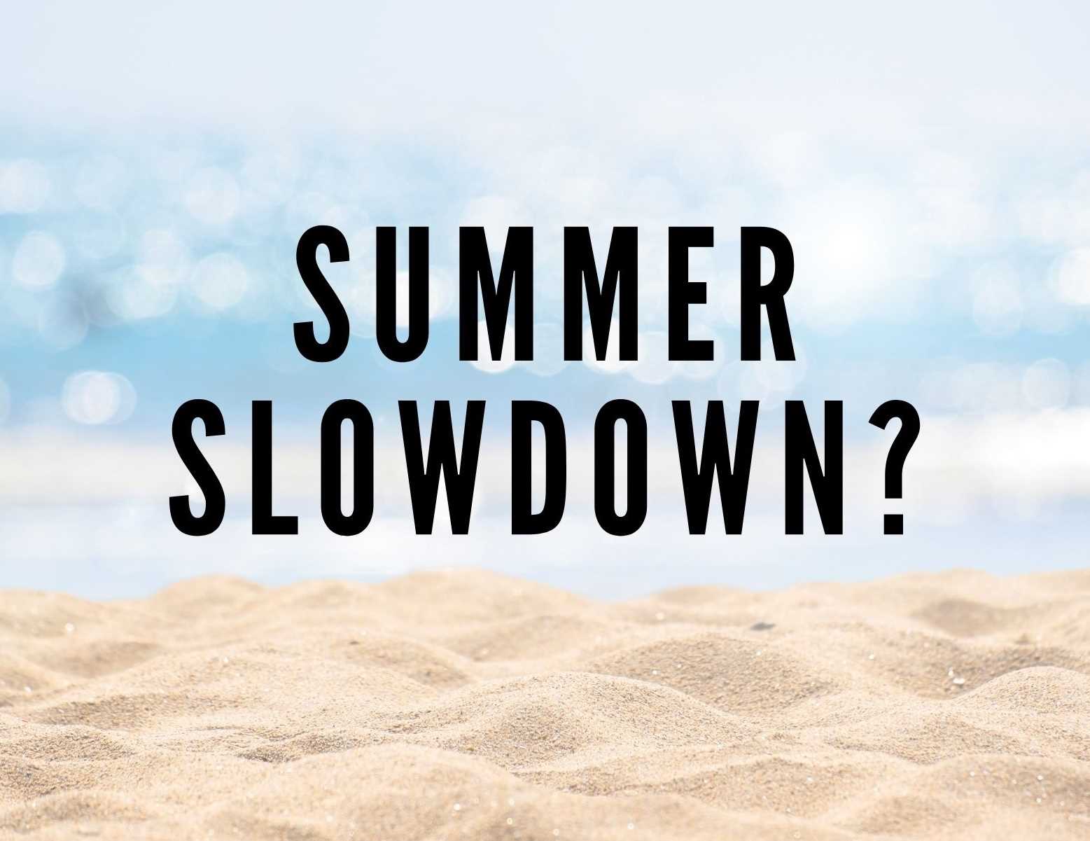 Summer Slowdown