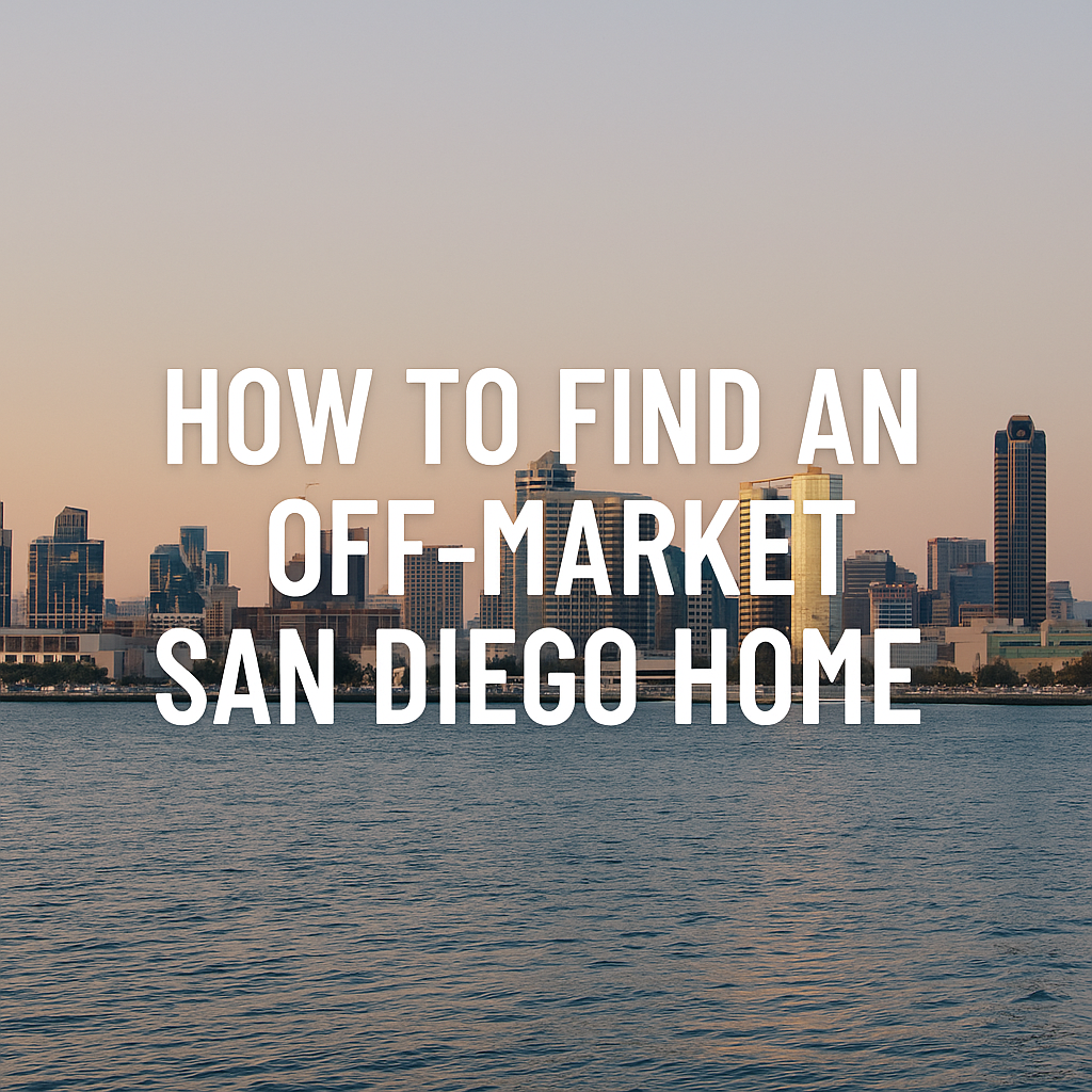 How to Find Off-Market San Diego Homes Most Buyers Never See